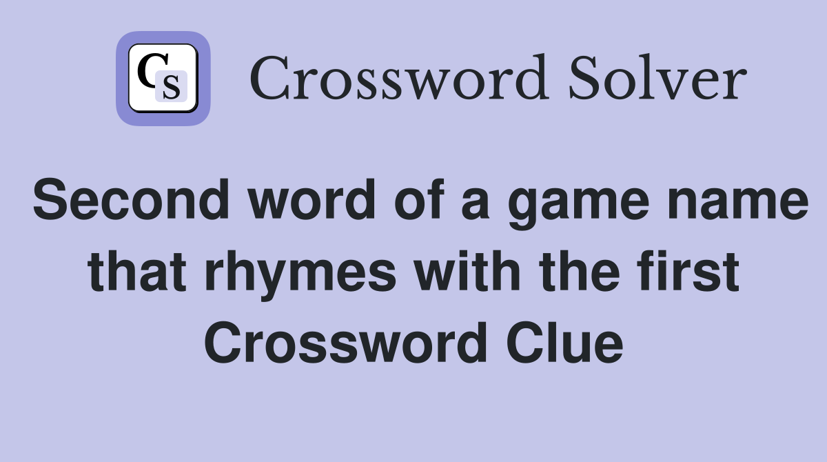 Second word of a game name that rhymes with the first Crossword Clue