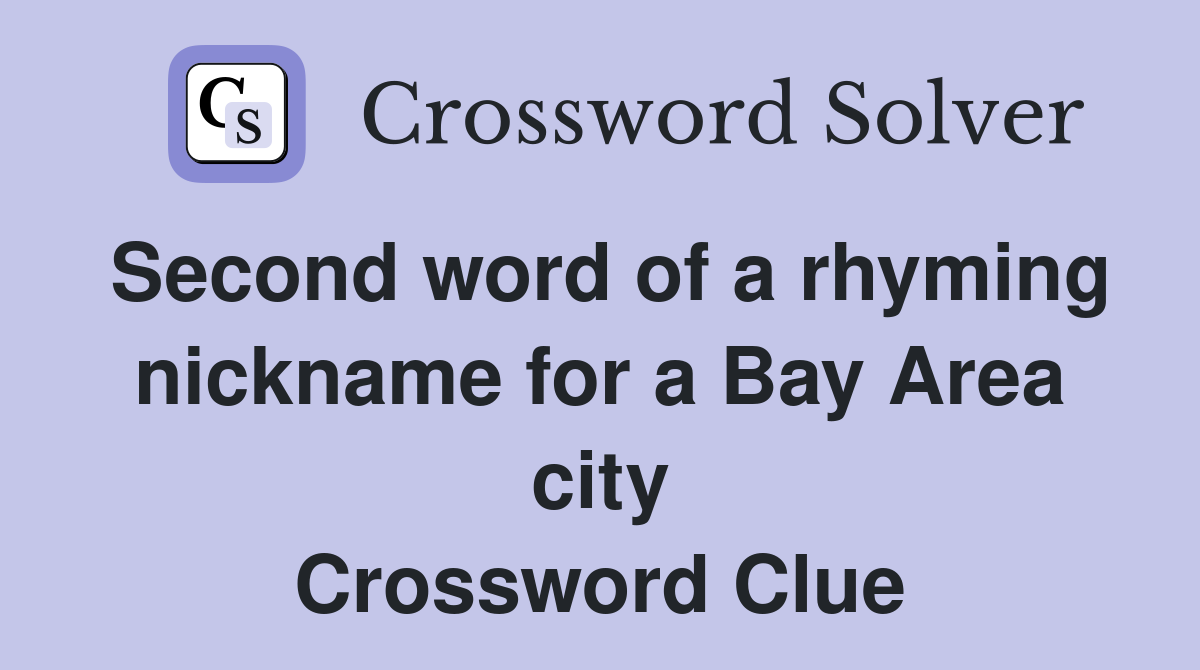 Second word of a rhyming nickname for a Bay Area city Crossword Clue