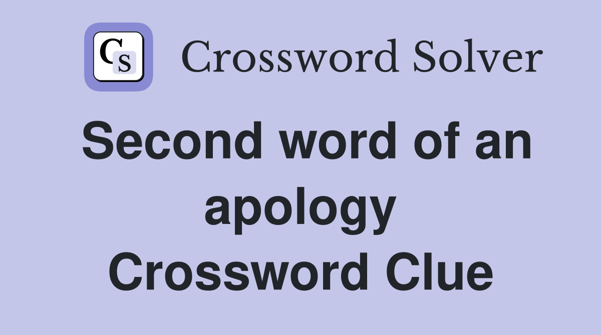 Second word of an apology Crossword Clue