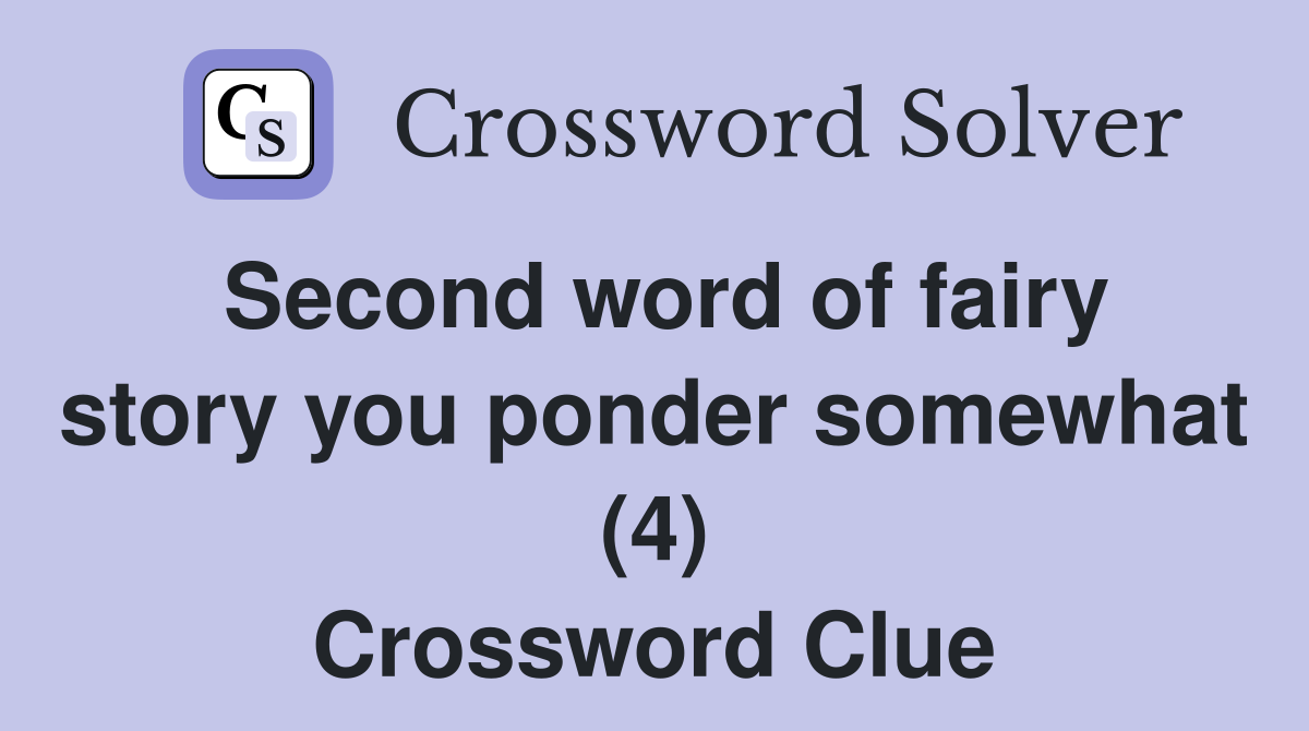 Second word of fairy story you ponder somewhat (4) Crossword Clue