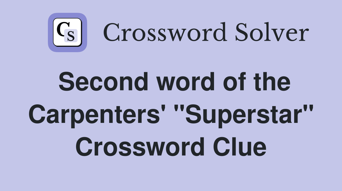 Second word of the Carpenters' "Superstar" Crossword Clue