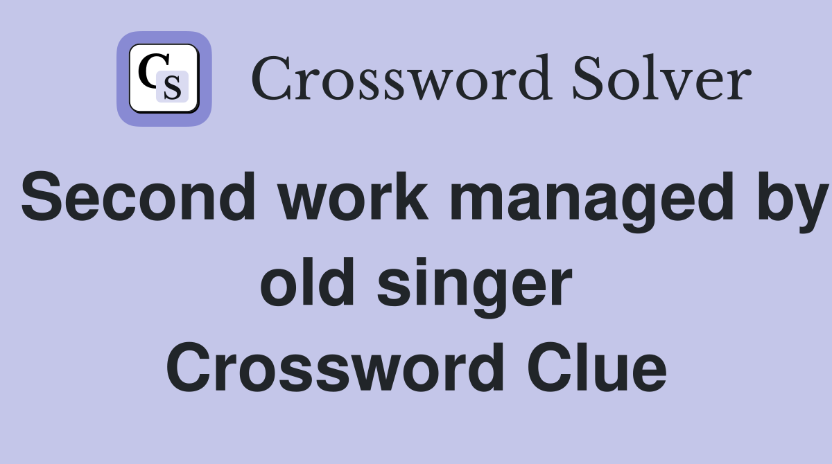 Second work managed by old singer Crossword Clue