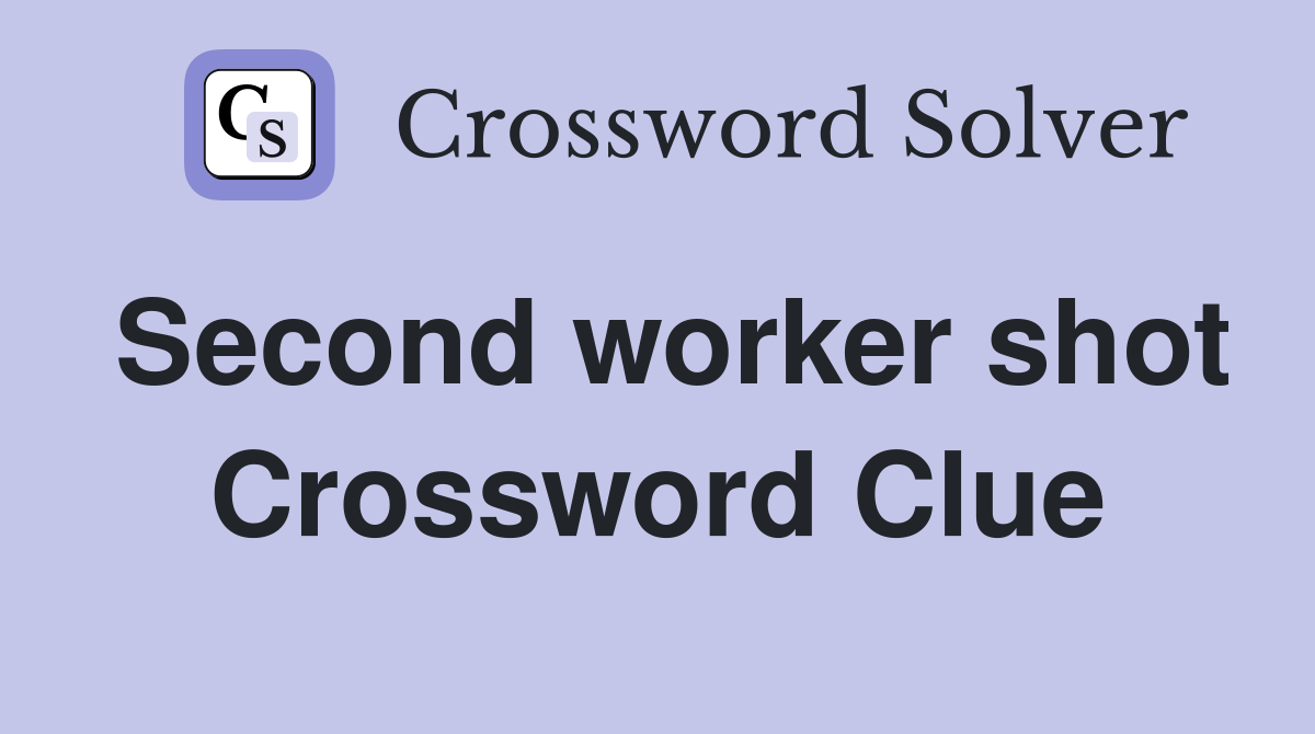 Second worker shot Crossword Clue
