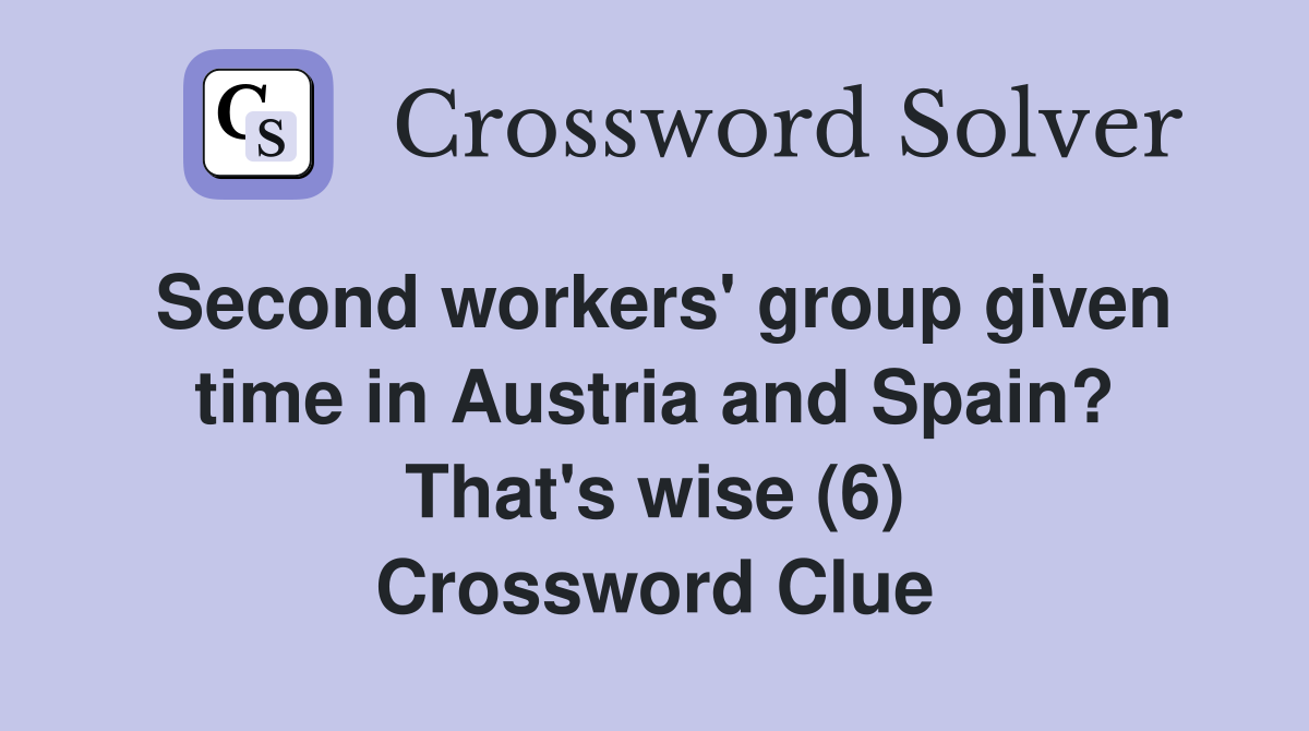 Second workers' group given time in Austria and Spain? That's wise (6) Crossword Clue