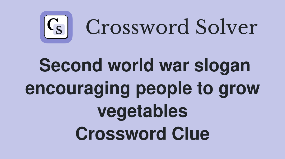 Second world war slogan encouraging people to grow vegetables Crossword Clue