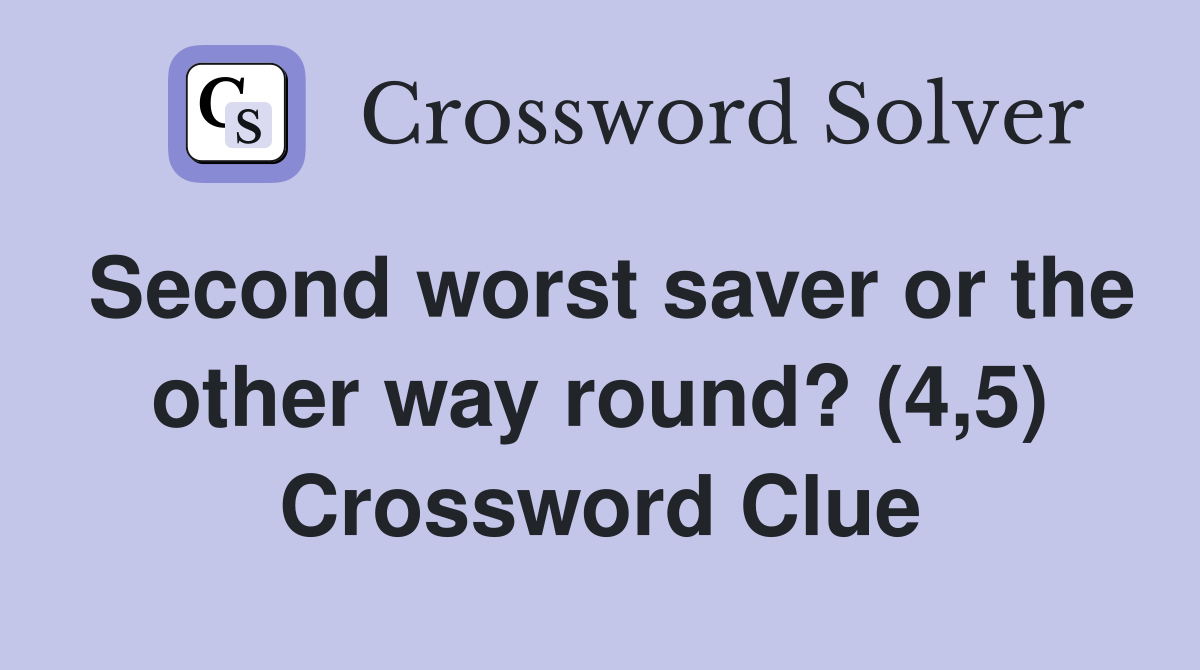 Second worst saver or the other way round? (4,5) Crossword Clue