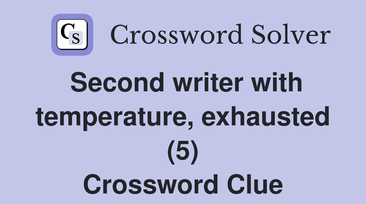Second writer with temperature, exhausted (5) Crossword Clue