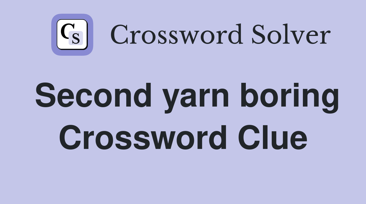 Second yarn boring Crossword Clue
