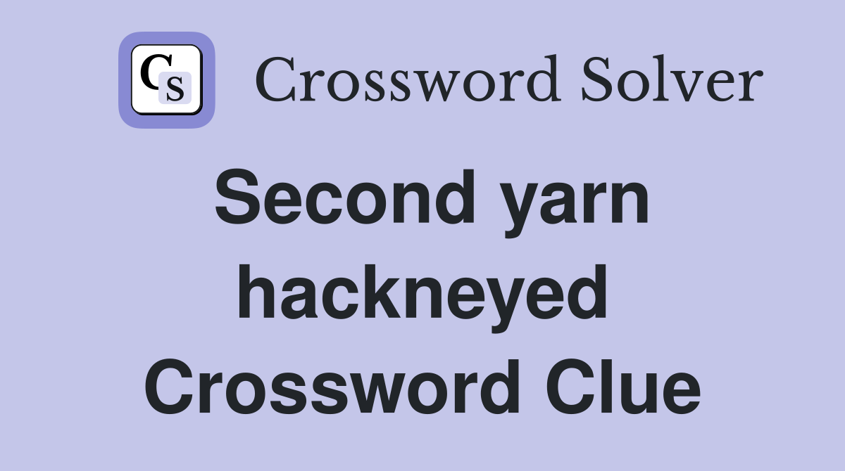 Second yarn hackneyed Crossword Clue