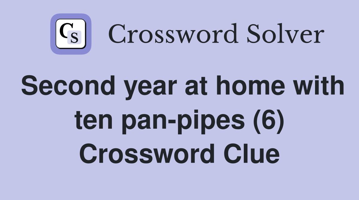 Second year at home with ten pan-pipes (6) Crossword Clue