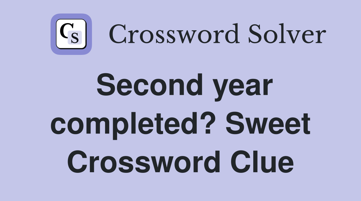 Second year completed? Sweet Crossword Clue
