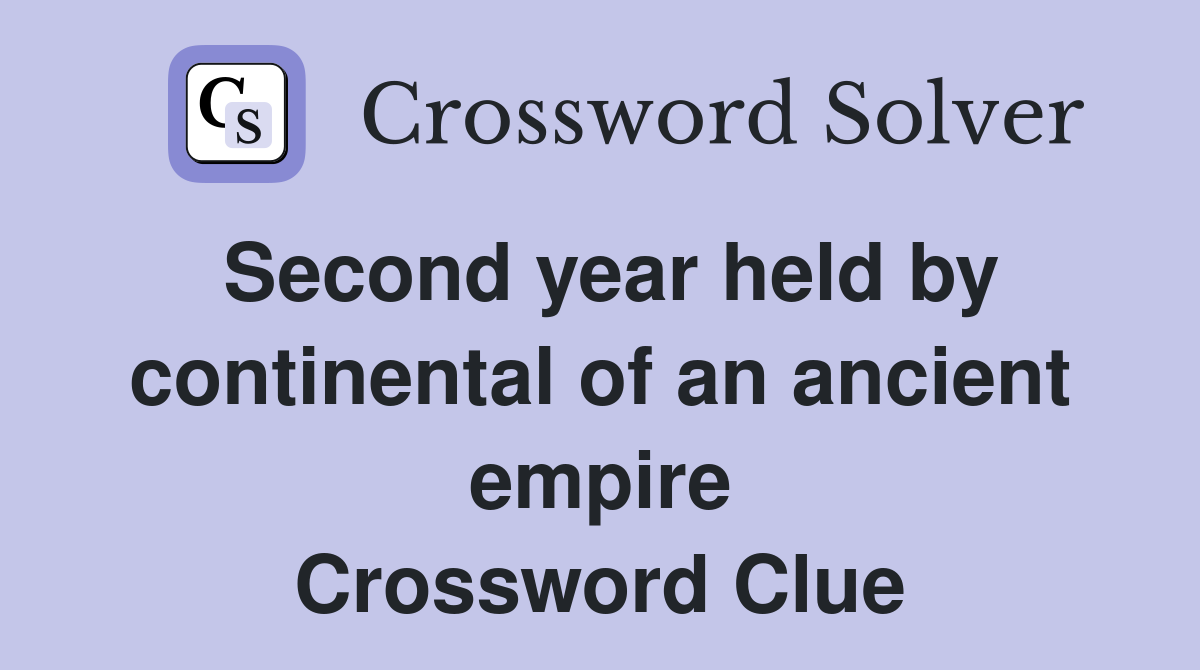 Second year held by continental of an ancient empire Crossword Clue