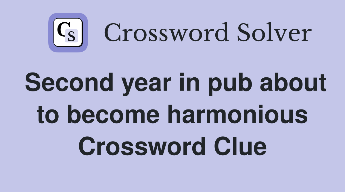 Second year in pub about to become harmonious Crossword Clue