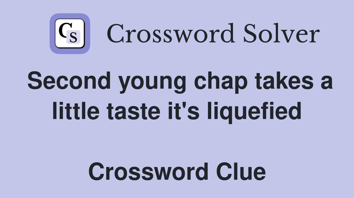 Second young chap takes a little taste it's liquefied  Crossword Clue
