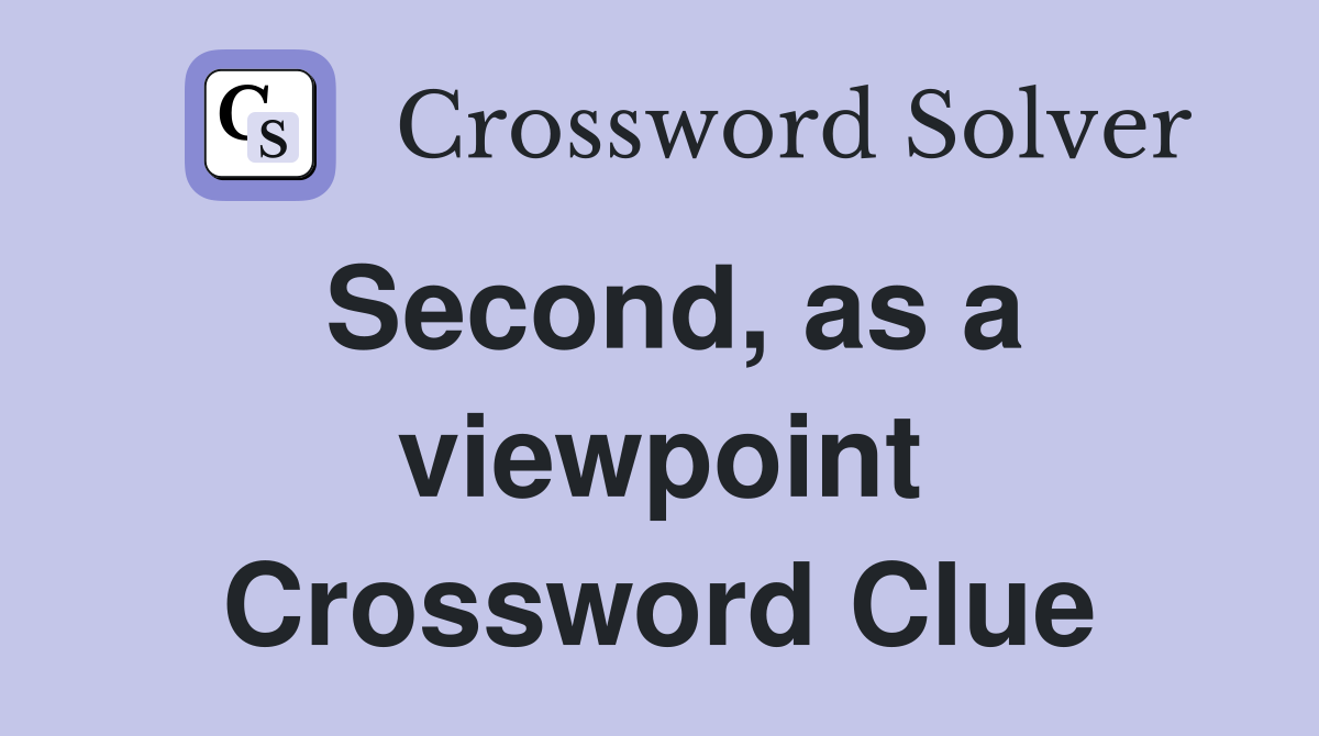 Second, as a viewpoint Crossword Clue