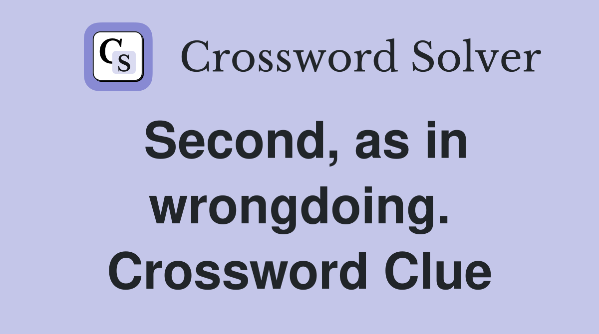 Second, as in wrongdoing. Crossword Clue