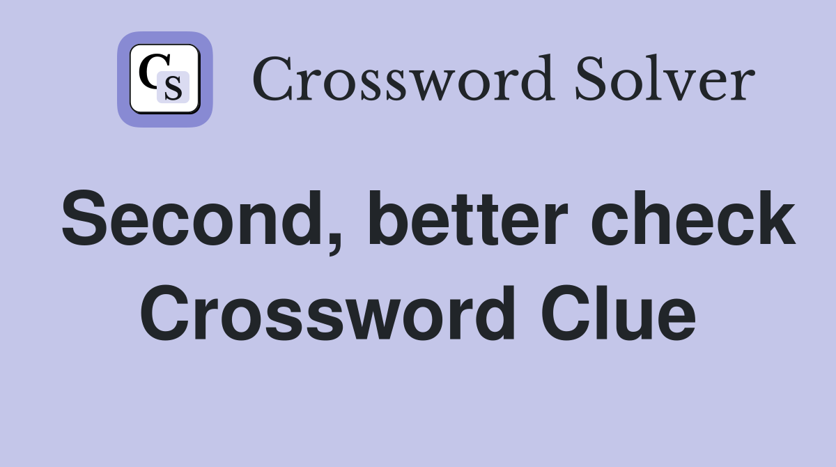 Second, better check Crossword Clue