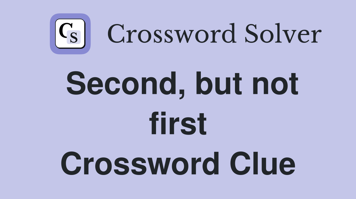 Second, but not first Crossword Clue