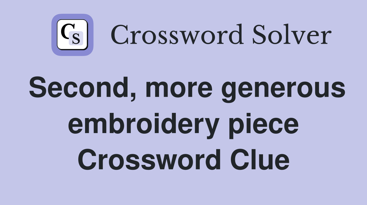 Second, more generous embroidery piece Crossword Clue