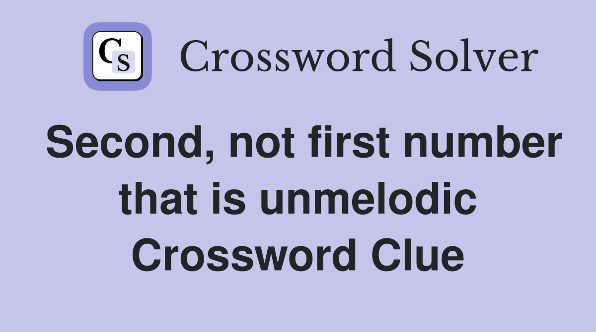 Second, not first number that is unmelodic Crossword Clue