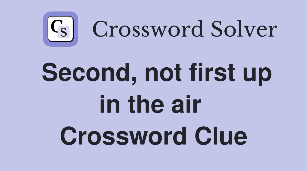 Second, not first up in the air  Crossword Clue