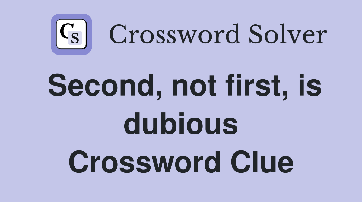 Second, not first, is dubious Crossword Clue