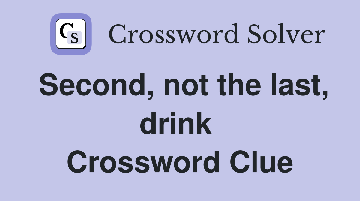 Second, not the last, drink  Crossword Clue