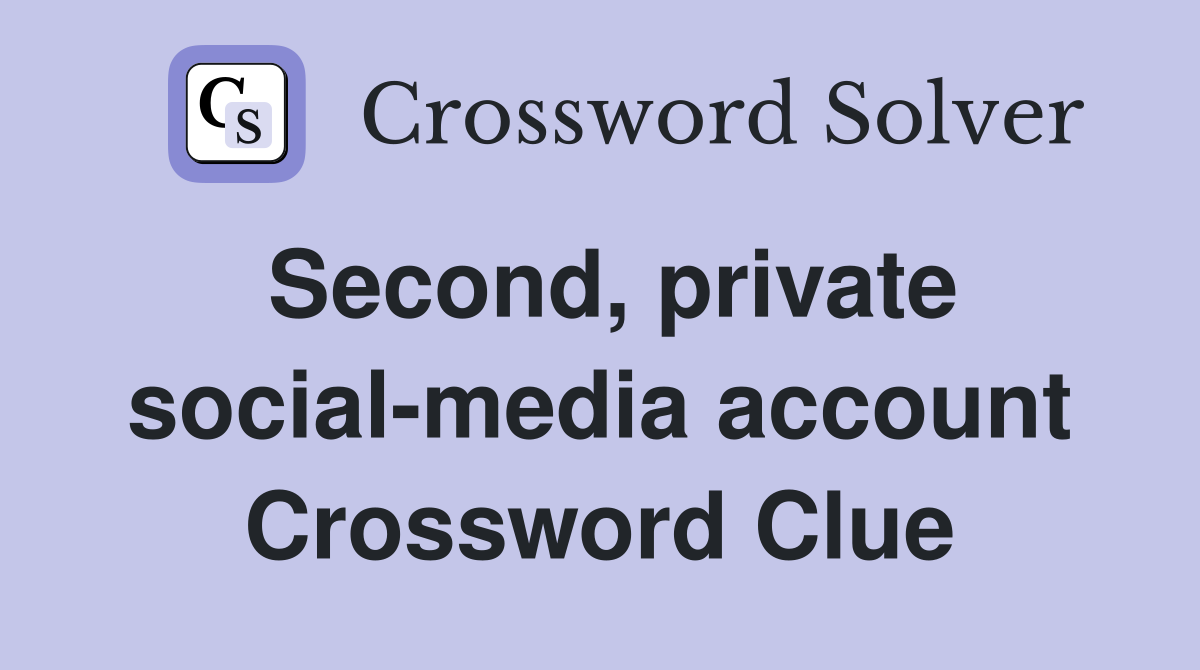 Second, private social-media account Crossword Clue