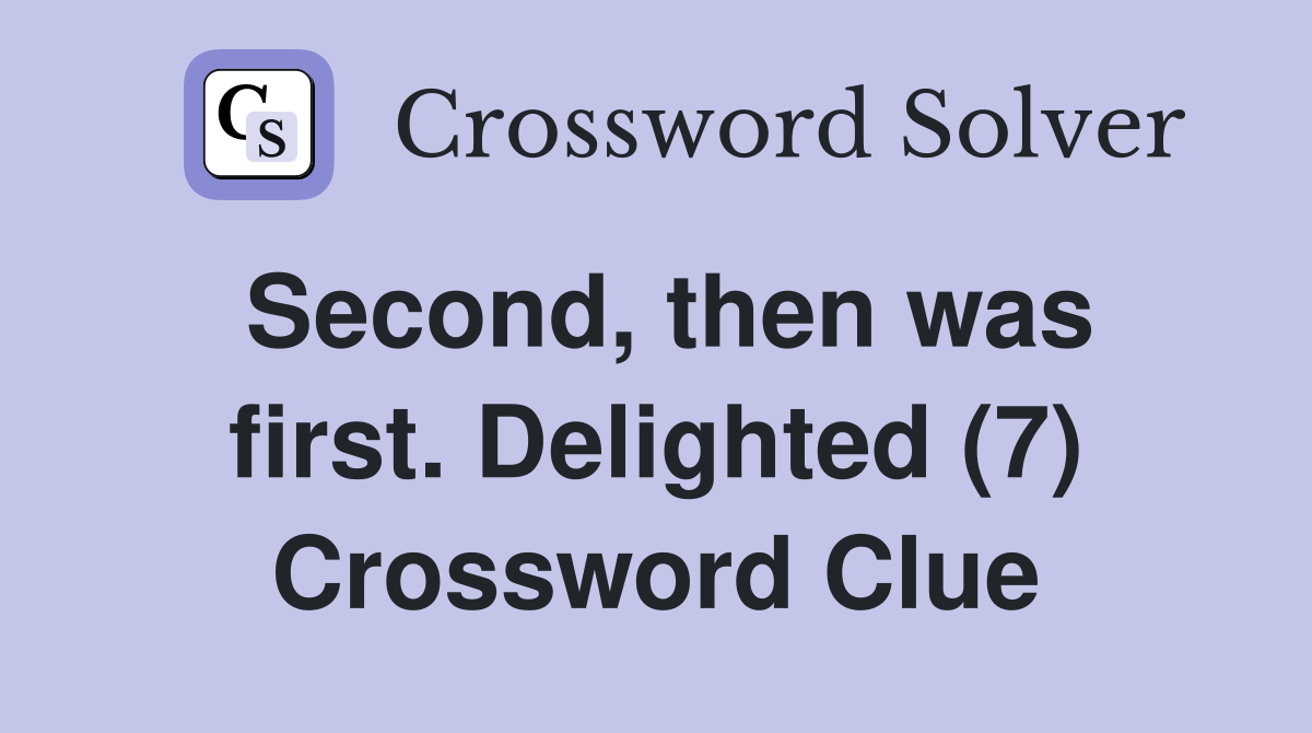 Second, then was first. Delighted (7) Crossword Clue