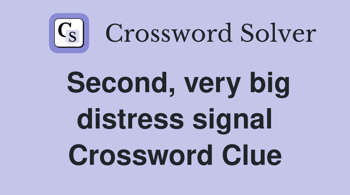 Second, very big distress signal Crossword Clue