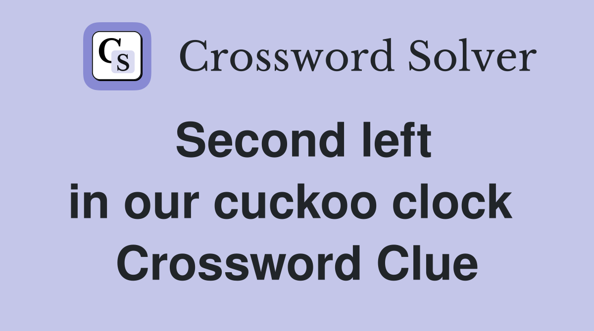Second left in our cuckoo clock  Crossword Clue