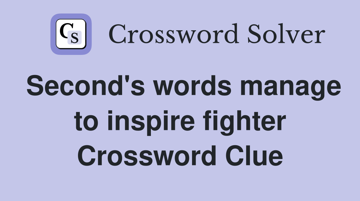 Second's words manage to inspire fighter Crossword Clue