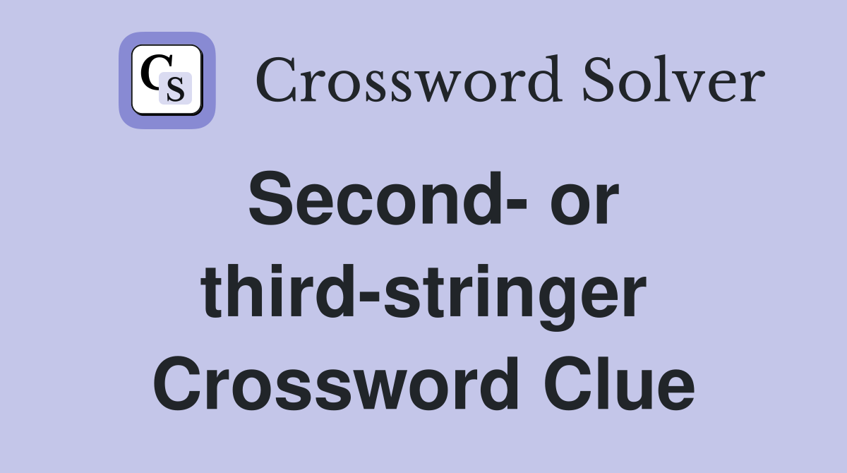 Second- or third-stringer Crossword Clue
