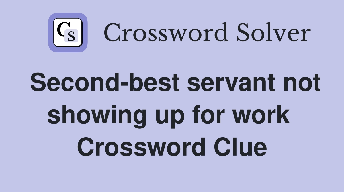 Second-best servant not showing up for work  Crossword Clue