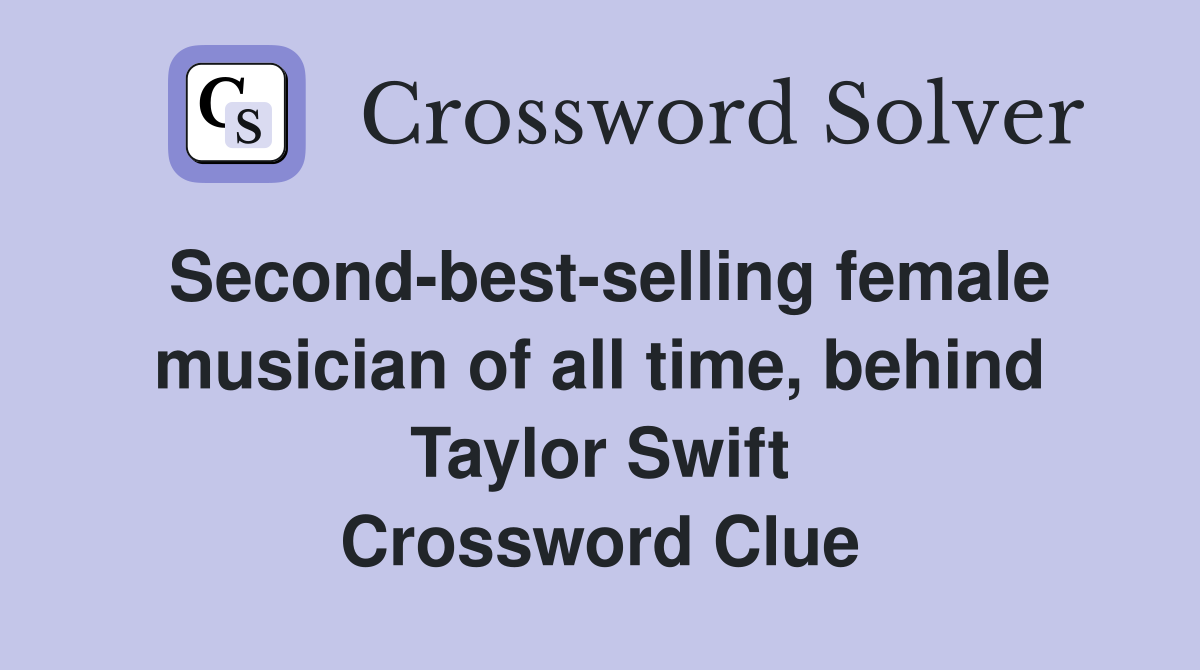 Second-best-selling female musician of all time, behind Taylor Swift Crossword Clue