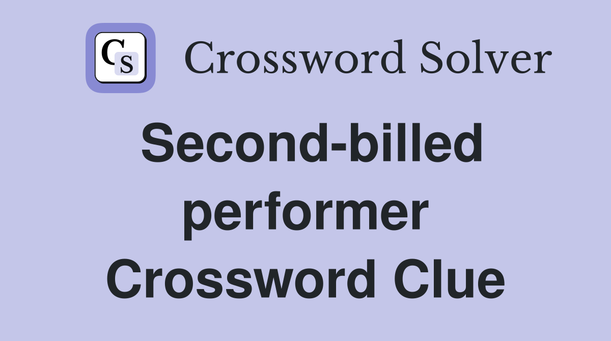 Second-billed performer Crossword Clue