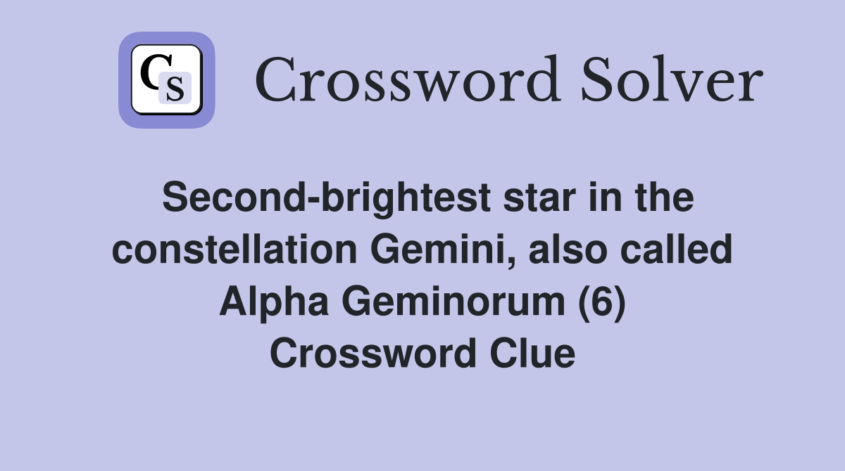 Second-brightest star in the constellation Gemini, also called Alpha Geminorum (6) Crossword Clue