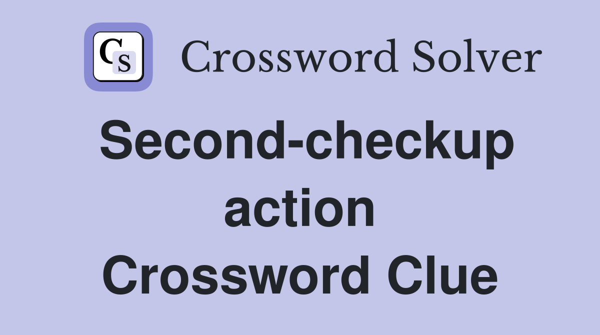Second-checkup action Crossword Clue