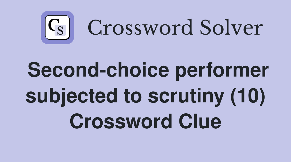 Second-choice performer subjected to scrutiny (10) Crossword Clue