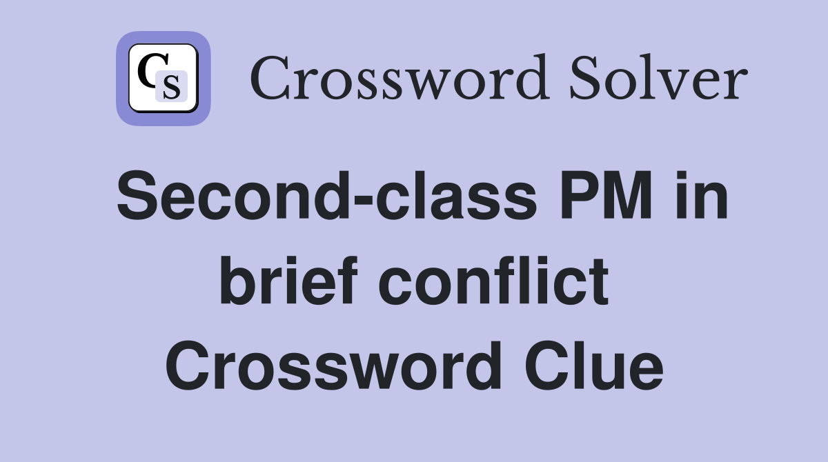 Second-class PM in brief conflict Crossword Clue