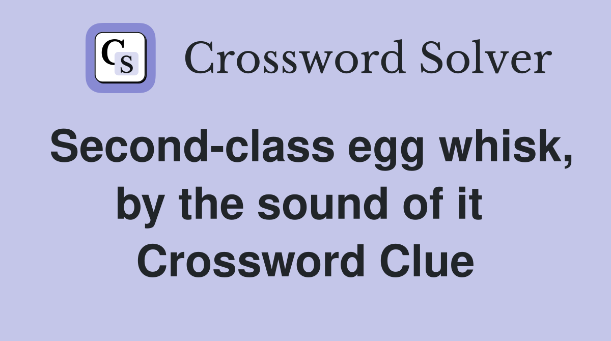 Second-class egg whisk, by the sound of it  Crossword Clue