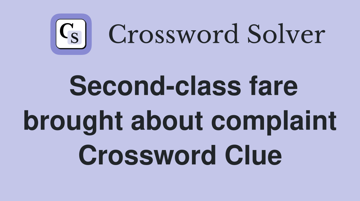 Second-class fare brought about complaint Crossword Clue