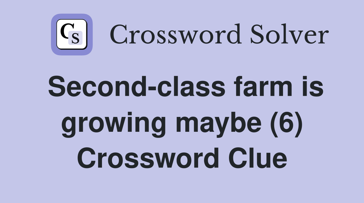Second-class farm is growing maybe (6) Crossword Clue