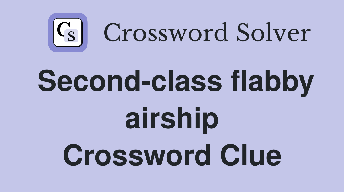 Second-class flabby airship Crossword Clue
