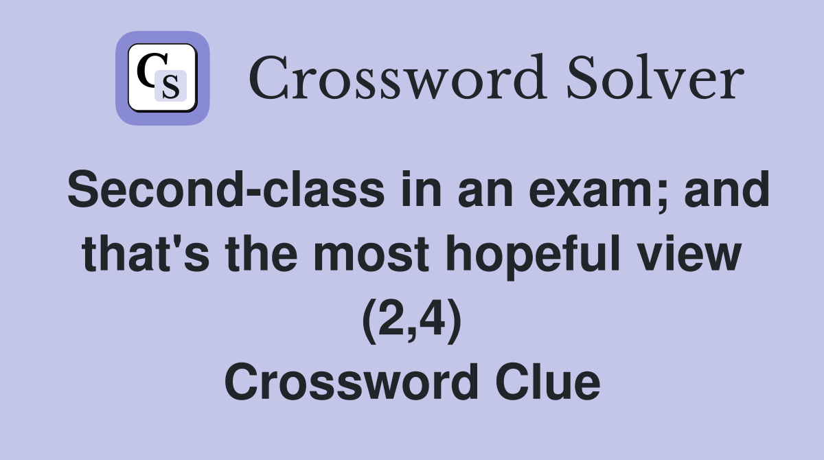 Second-class in an exam; and that's the most hopeful view (2,4) Crossword Clue