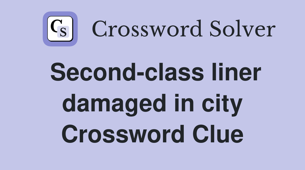 Second-class liner damaged in city Crossword Clue