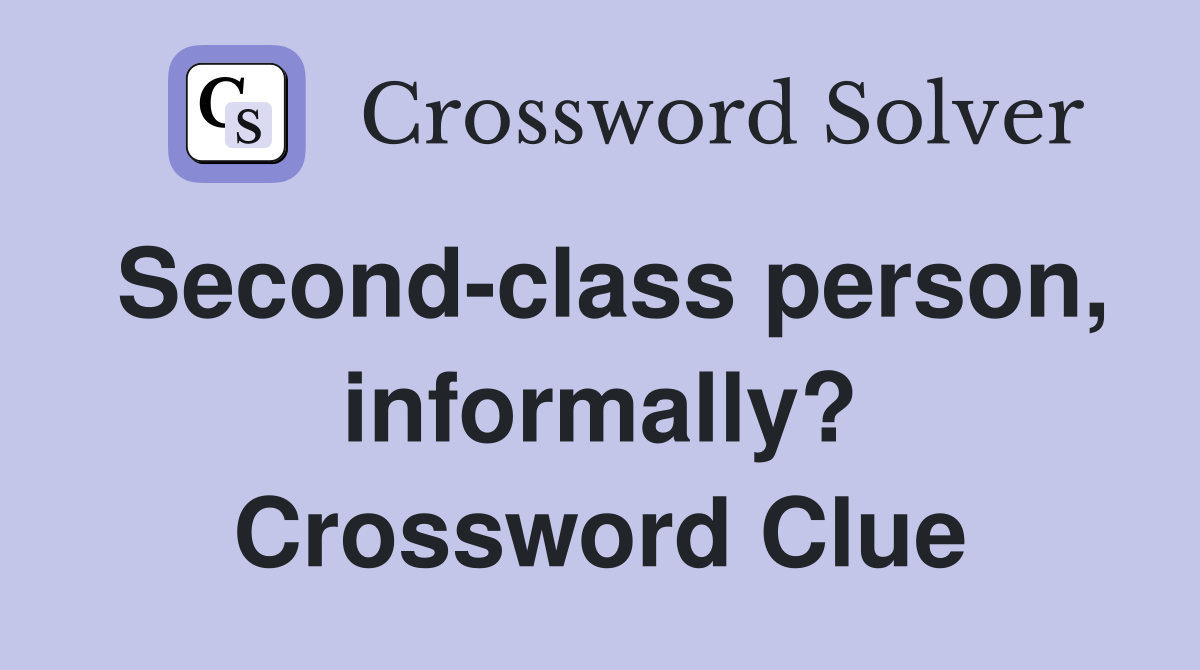 Second-class person, informally? Crossword Clue