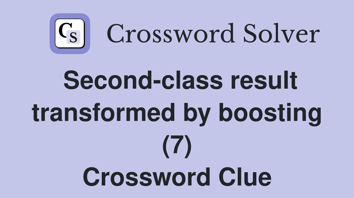 Second-class result transformed by boosting (7) Crossword Clue