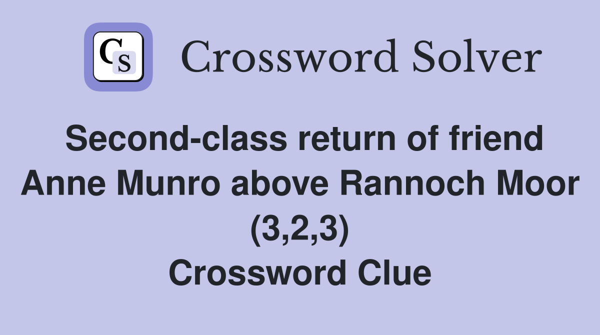 Second-class return of friend Anne Munro above Rannoch Moor (3,2,3) Crossword Clue