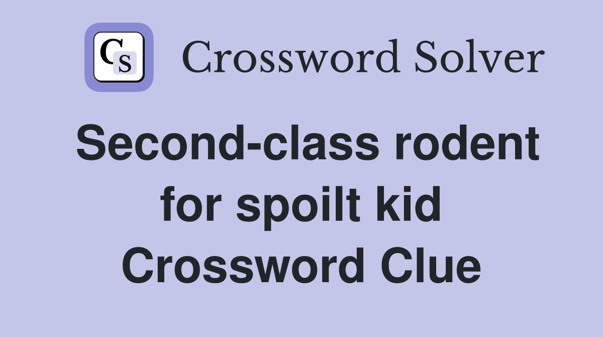 Second-class rodent for spoilt kid Crossword Clue